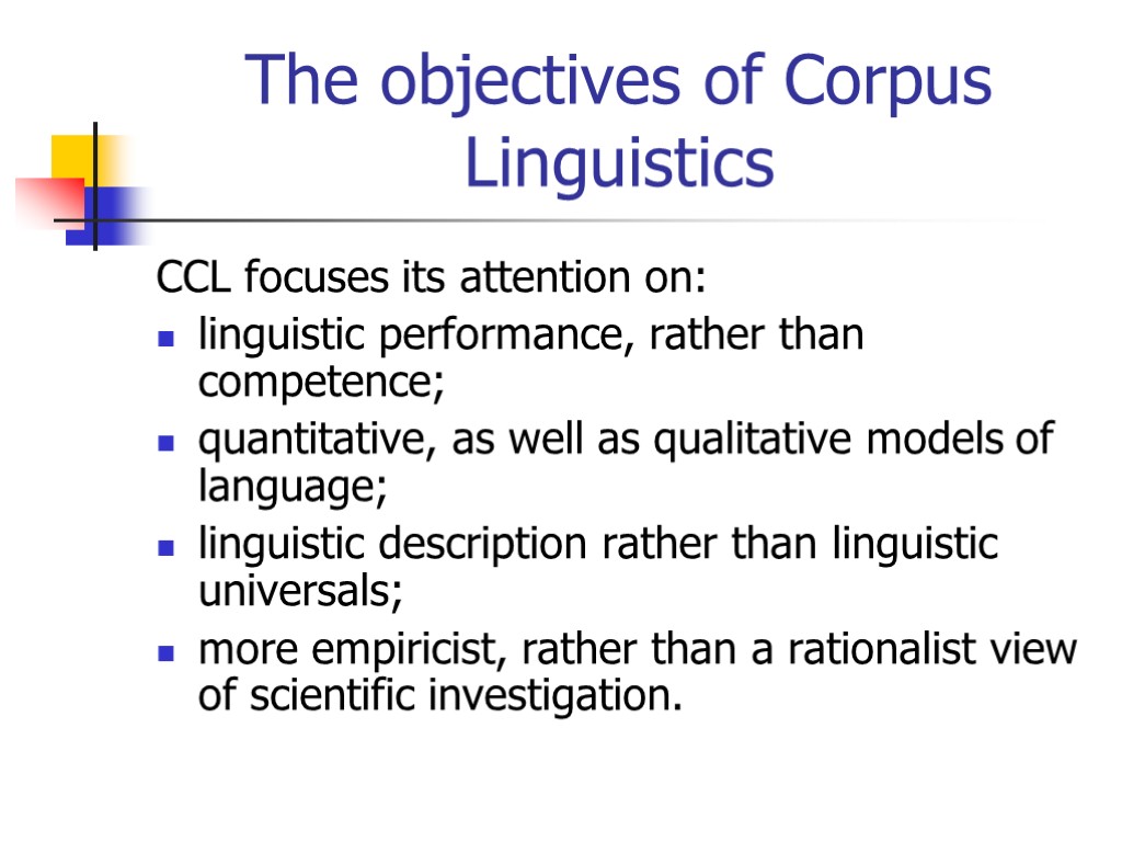 The objectives of Corpus Linguistics CCL focuses its attention on: linguistic performance, rather than